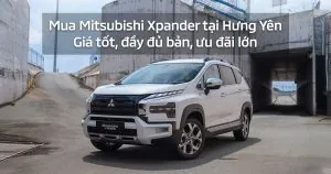 Mua Mitsubishi Xpander tại Hưng Yên – Giá tốt, đầy đủ bản, ưu đãi lớn
